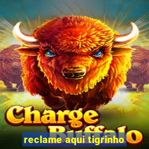 reclame aqui tigrinho